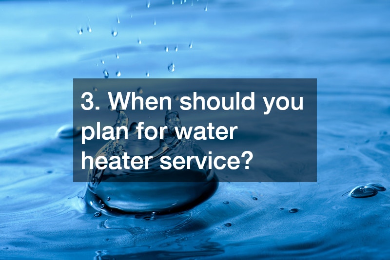 3. When should you plan for water heater service?