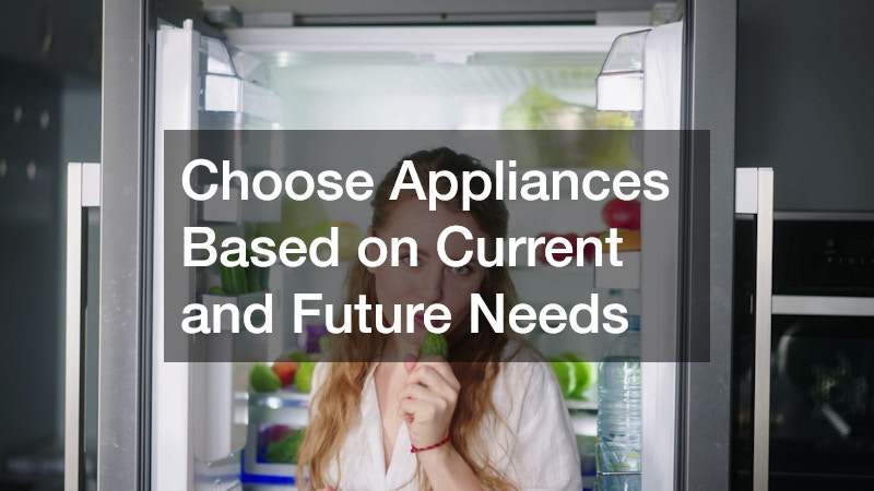 Choose Appliances Based on Current and Future Needs