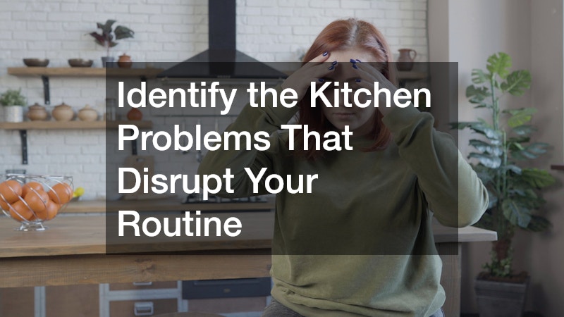 Identify the Kitchen Problems That Disrupt Your Routine