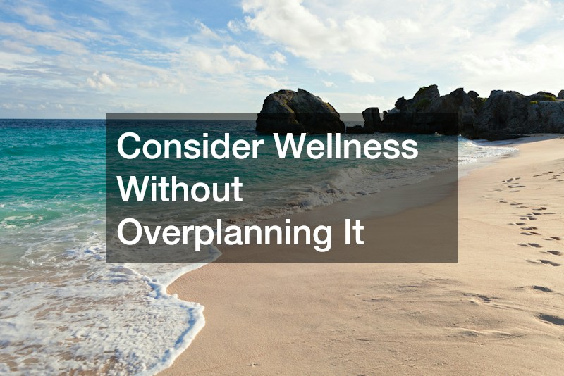Consider Wellness Without Overplanning It