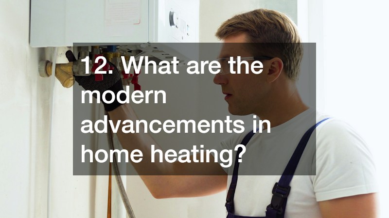 12. What are the modern advancements in home heating?