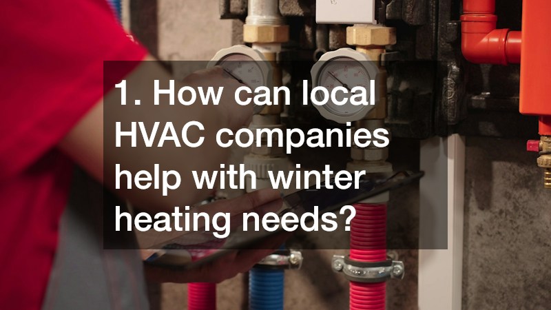 1. How can local HVAC companies help with winter heating needs?