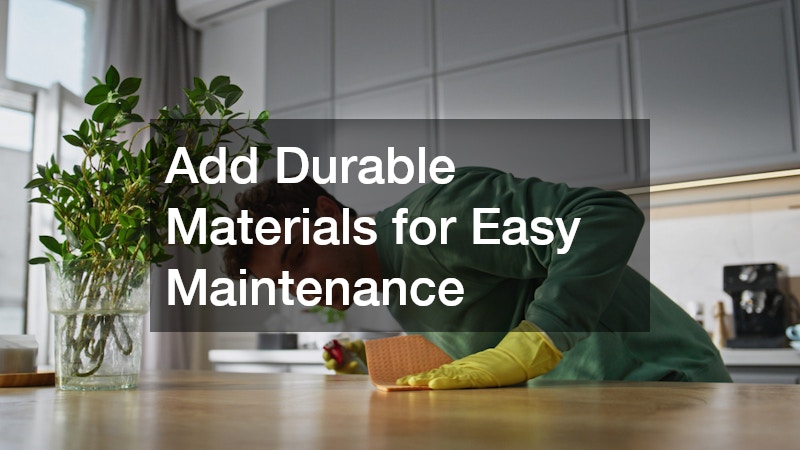 Add Durable Materials for Easy Maintenance