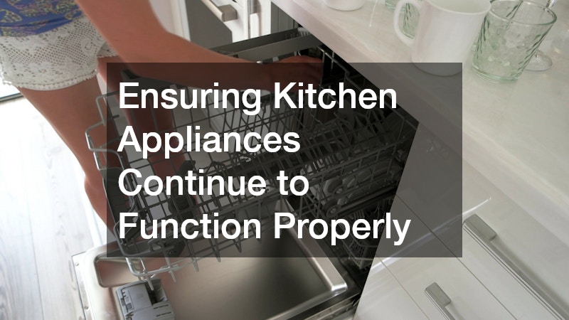 Ensuring Kitchen Appliances Continue to Function Properly