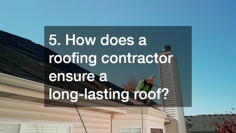 5. How does a roofing contractor ensure a long-lasting roof?