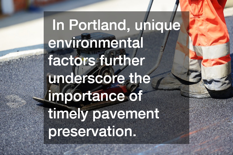  In Portland, unique environmental factors further underscore the importance of timely pavement preservation.