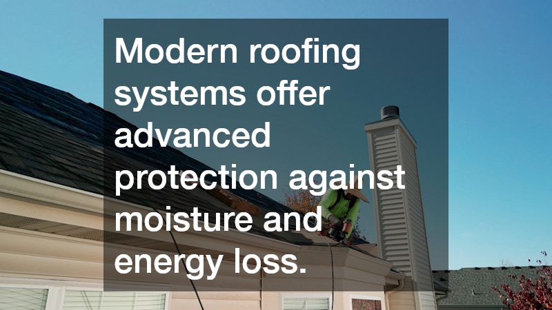 Modern roofing systems offer advanced protection against moisture and energy loss.