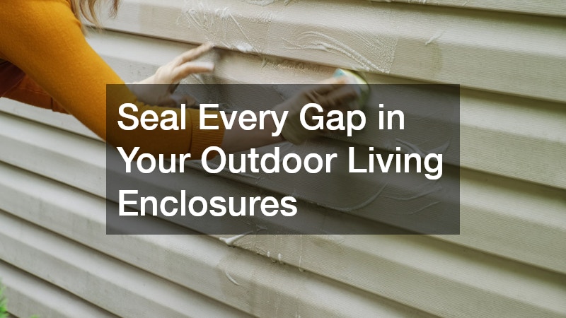 Seal Every Gap in Your Outdoor Living Enclosures