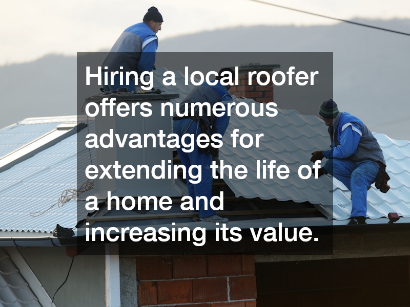 Hiring a local roofer offers numerous advantages for extending the life of a home and increasing its value.