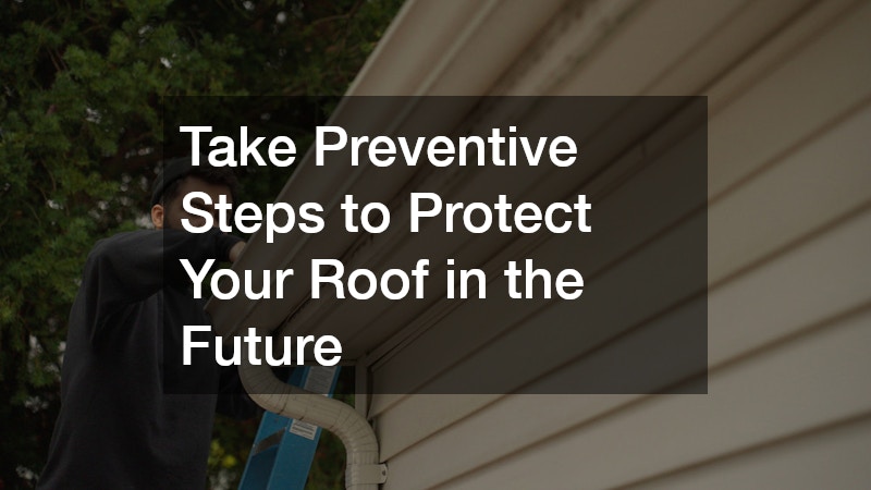 Take Preventive Steps to Protect Your Roof in the Future