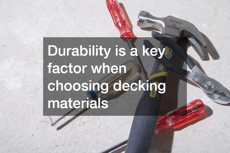 Durability is a key factor when choosing decking materials