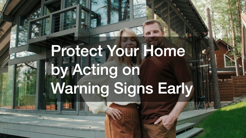 Protect Your Home by Acting on Warning Signs Early