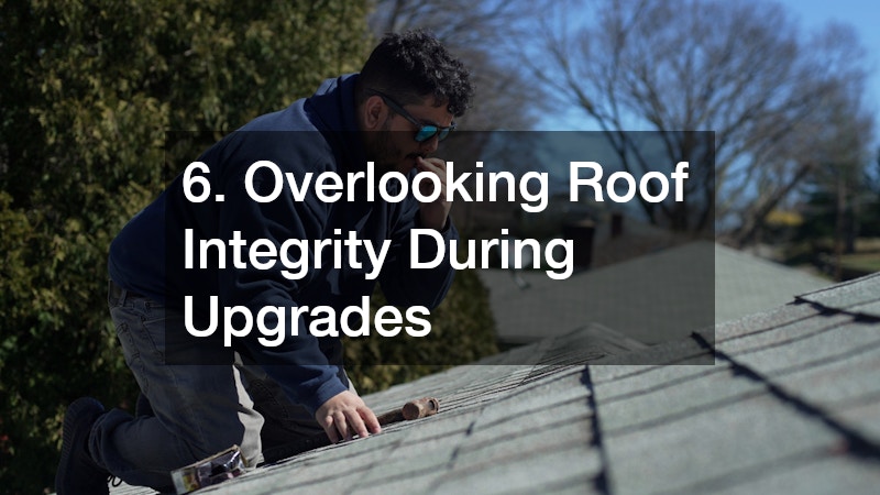 6. Overlooking Roof Integrity During Upgrades