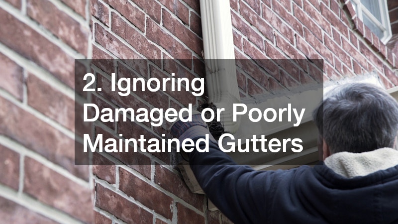 2. Ignoring Damaged or Poorly Maintained Gutters