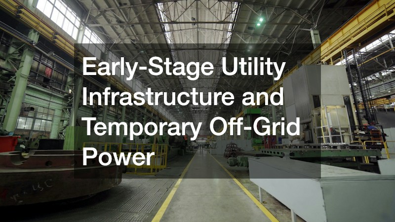 Early-Stage Utility Infrastructure and Temporary Off-Grid Power
