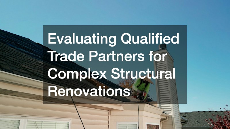 Evaluating Qualified Trade Partners for Complex Structural Renovations