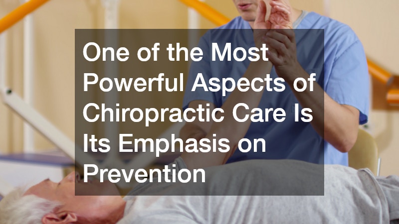 One of the Most Powerful Aspects of Chiropractic Care Is Its Emphasis on Prevention