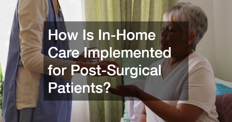 How Is In-Home Care Implemented for Post-Surgical Patients?