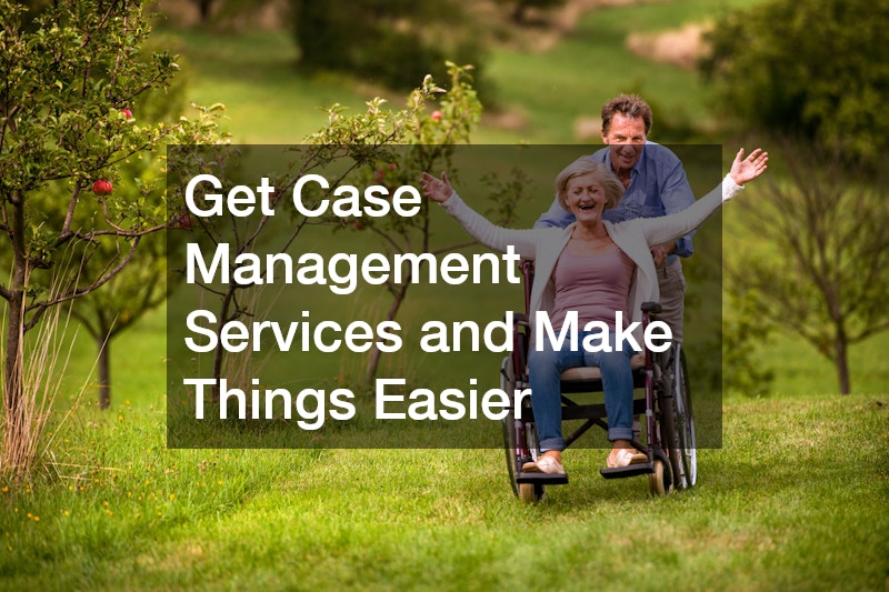 Get Case Management Services and Make Things Easier