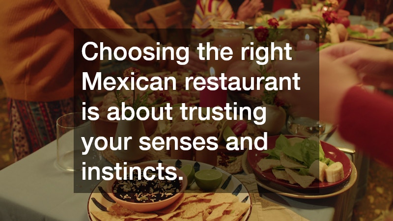 Choosing the right Mexican restaurant is about trusting your senses and instincts.