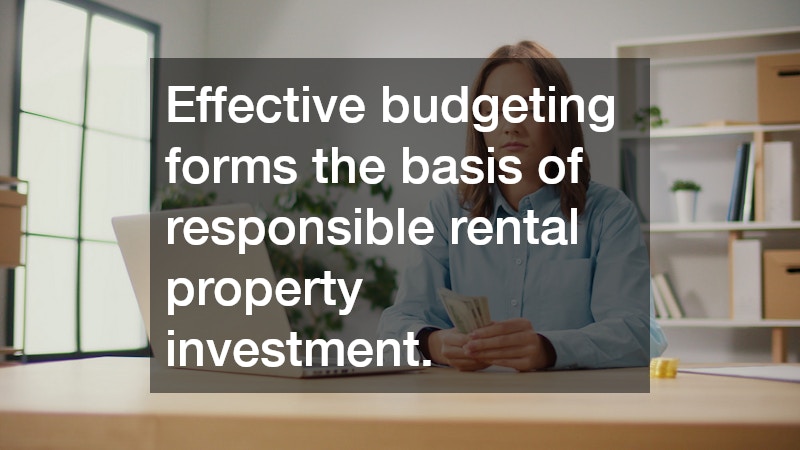 Effective budgeting forms the basis of responsible rental property investment.
