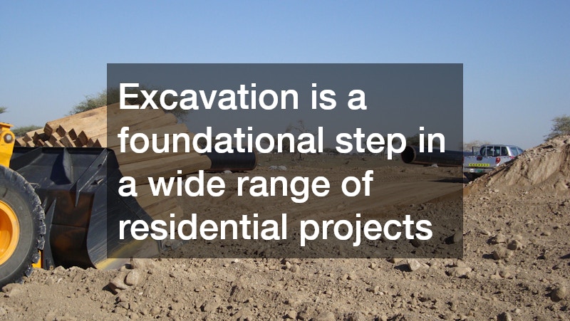 Excavation is a foundational step in a wide range of residential projects