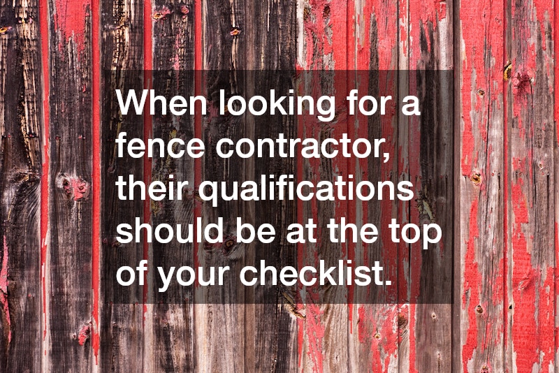 When looking for a fence contractor, their qualifications should be at the top of your checklist.