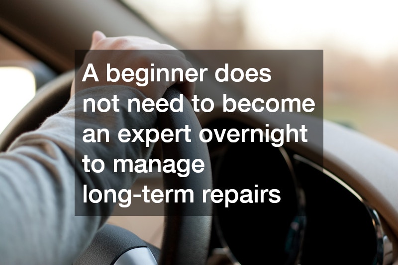 A beginner does not need to become an expert overnight to manage long-term repairs
