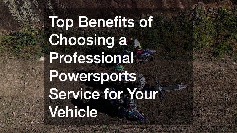 Top Benefits of Choosing a Professional Powersports Service for Your Vehicle