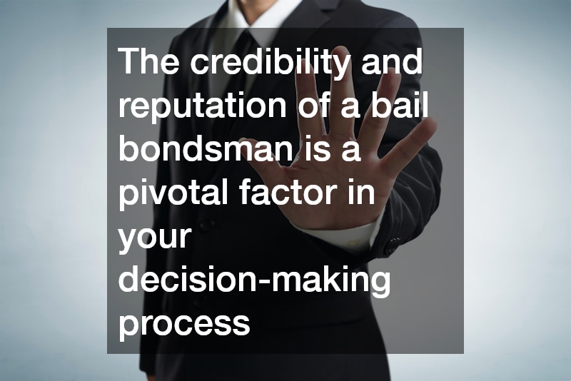 The credibility and reputation of a bail bondsman is a pivotal factor in your decision-making process