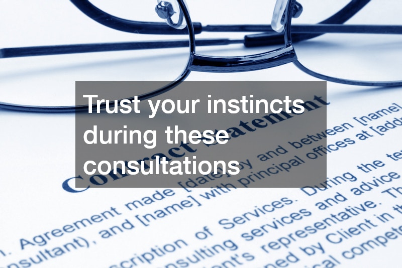 Trust your instincts during these consultations