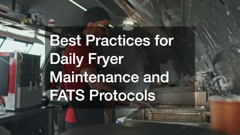 Best Practices for Daily Fryer Maintenance and FATS Protocols