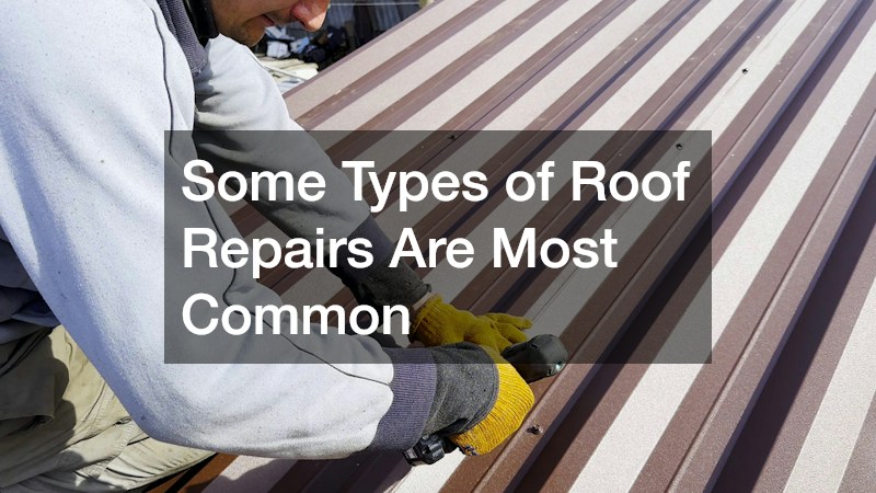 Some Types of Roof Repairs Are Most Common