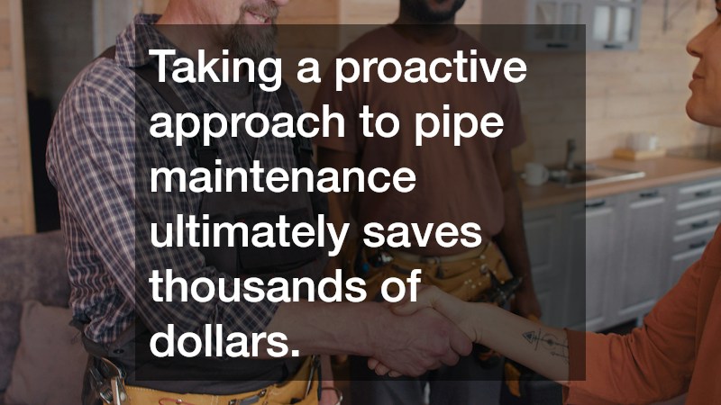 Taking a proactive approach to pipe maintenance ultimately saves thousands of dollars.