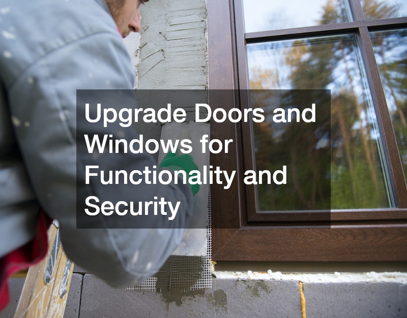 Upgrade Doors and Windows for Functionality and Security