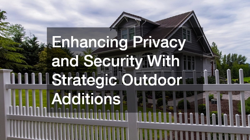 Enhancing Privacy and Security With Strategic Outdoor Additions