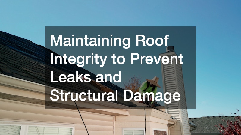 Maintaining Roof Integrity to Prevent Leaks and Structural Damage