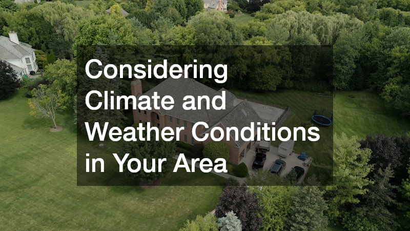 Considering Climate and Weather Conditions in Your Area
