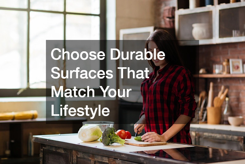 Choose Durable Surfaces That Match Your Lifestyle