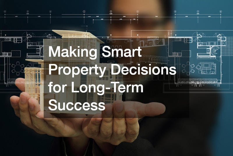 Making Smart Property Decisions for Long-Term Success
