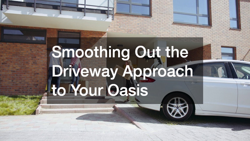 Smoothing Out the Driveway Approach to Your Oasis