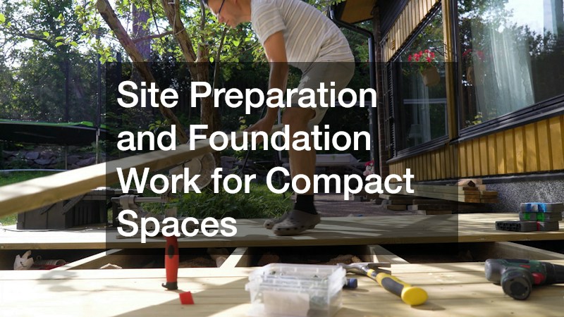 Site Preparation and Foundation Work for Compact Spaces