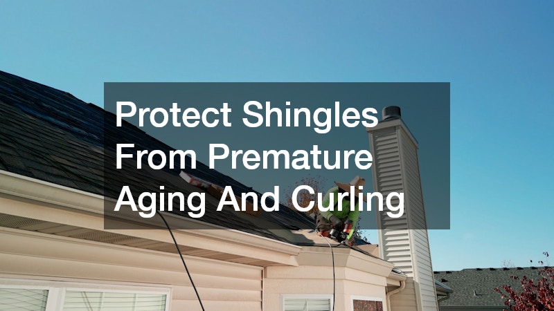 Protect Shingles From Premature Aging And Curling