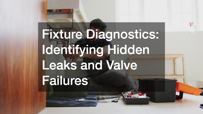 Fixture Diagnostics: Identifying Hidden Leaks and Valve Failures