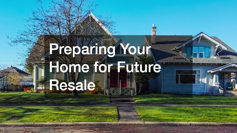 Preparing Your Home for Future Resale