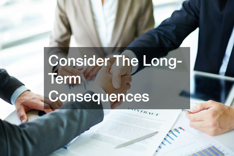 Consider The Long-Term Consequences