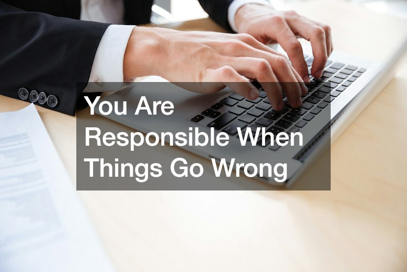 You Are Responsible When Things Go Wrong
