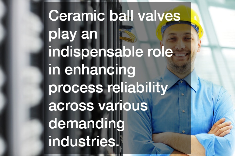 Ceramic ball valves play an indispensable role in enhancing process reliability across various demanding industries.