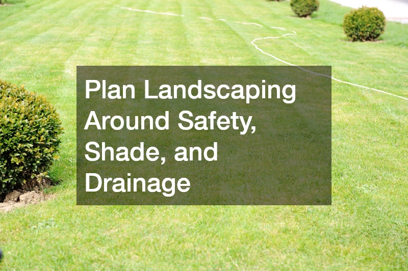 Plan Landscaping Around Safety, Shade, and Drainage
