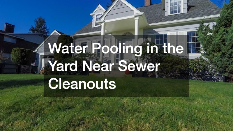 Water Pooling in the Yard Near Sewer Cleanouts